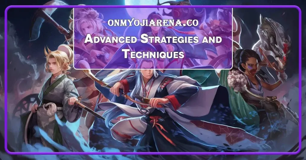 Advanced Strategies and Techniques for Onmyoji Arena