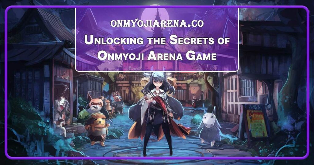 Onmyoji Arena Unlocking the Secrets of Onmyoji arena Game